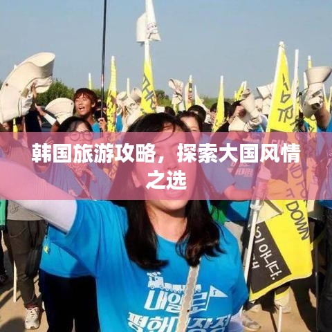 韩国旅游攻略，探索大国风情之选