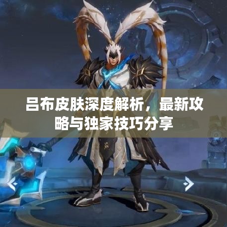 吕布皮肤深度解析，最新攻略与独家技巧分享