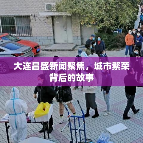 大连昌盛新闻聚焦，城市繁荣背后的故事