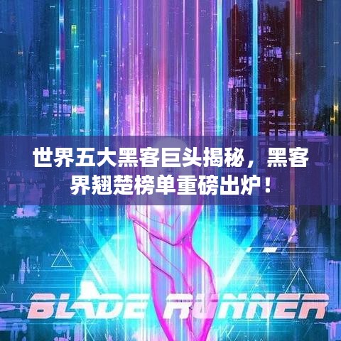 世界五大黑客巨头揭秘，黑客界翘楚榜单重磅出炉！
