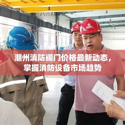 潮州消防阀门价格最新动态，掌握消防设备市场趋势