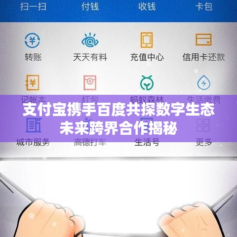 支付宝携手百度共探数字生态未来跨界合作揭秘