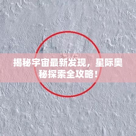 揭秘宇宙最新发现，星际奥秘探索全攻略！