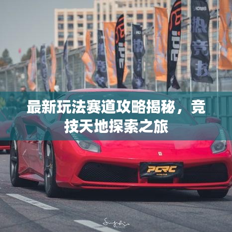 最新玩法赛道攻略揭秘，竞技天地探索之旅