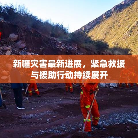 新疆灾害最新进展，紧急救援与援助行动持续展开