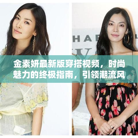 金素妍最新版穿搭视频，时尚魅力的终极指南，引领潮流风尚！