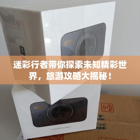 迷彩行者带你探索未知精彩世界，旅游攻略大揭秘！