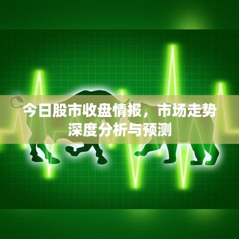 今日股市收盘情报，市场走势深度分析与预测