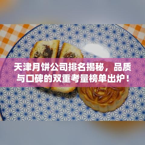 天津月饼公司排名揭秘，品质与口碑的双重考量榜单出炉！