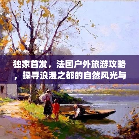 独家首发，法国户外旅游攻略，探寻浪漫之都的自然风光与魅力体验