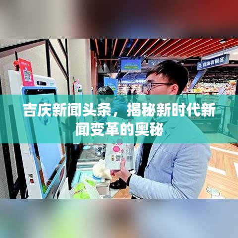 吉庆新闻头条，揭秘新时代新闻变革的奥秘