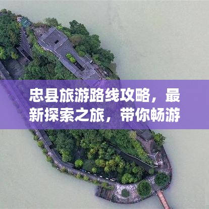 忠县旅游路线攻略，最新探索之旅，带你畅游美景胜地！