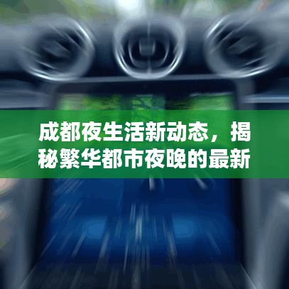 成都夜生活新动态，揭秘繁华都市夜晚的最新消息