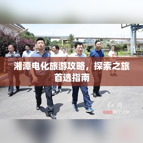 湘潭电化旅游攻略，探索之旅首选指南