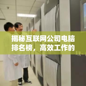 揭秘互联网公司电脑排名榜，高效工作的幕后秘密之选