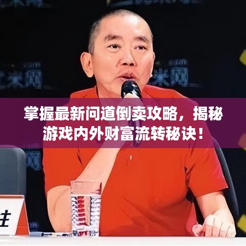 掌握最新问道倒卖攻略，揭秘游戏内外财富流转秘诀！