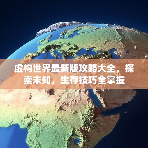虚构世界最新版攻略大全，探索未知，生存技巧全掌握