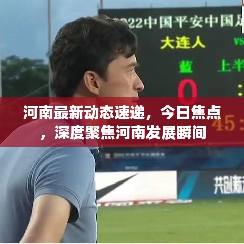 河南最新动态速递，今日焦点，深度聚焦河南发展瞬间