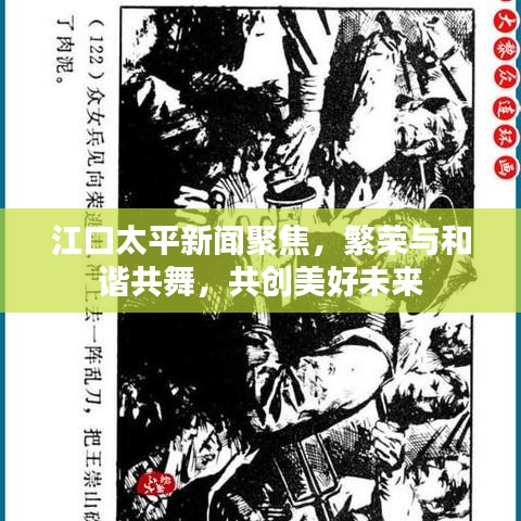 江口太平新闻聚焦，繁荣与和谐共舞，共创美好未来