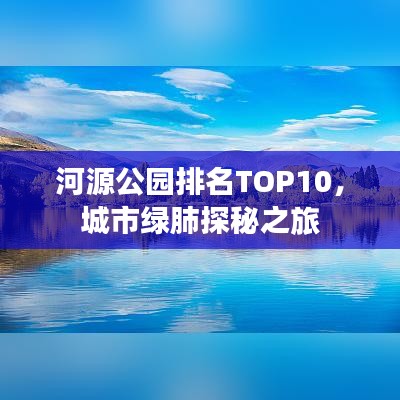 河源公园排名TOP10，城市绿肺探秘之旅