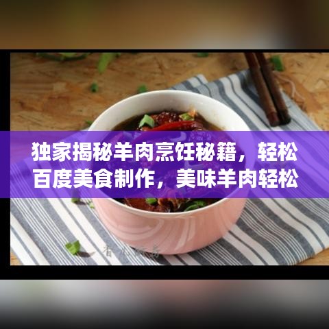 独家揭秘羊肉烹饪秘籍，轻松百度美食制作，美味羊肉轻松上桌！