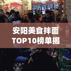 安阳美食拌面TOP10榜单揭晓，口感大解密，你尝过几款?