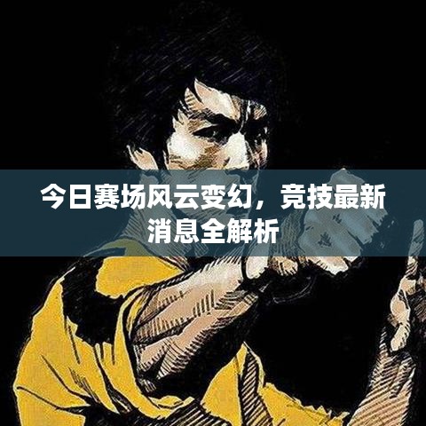 今日赛场风云变幻，竞技最新消息全解析
