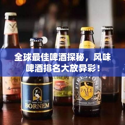 全球最佳啤酒探秘，风味啤酒排名大放异彩！