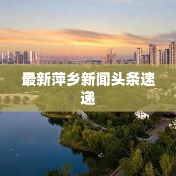 最新萍乡新闻头条速递