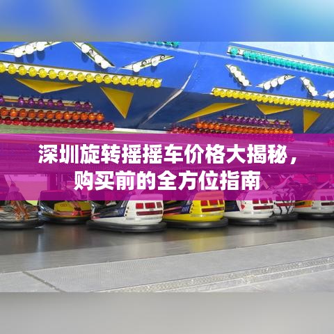 深圳旋转摇摇车价格大揭秘，购买前的全方位指南