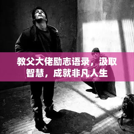 教父大佬励志语录，汲取智慧，成就非凡人生