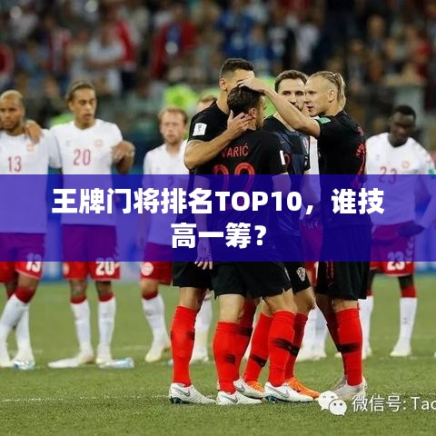 王牌门将排名TOP10，谁技高一筹？