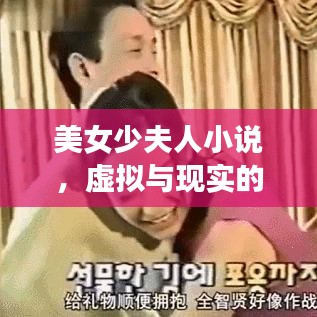 美女少夫人小说，虚拟与现实的跨次元爱情故事探索！