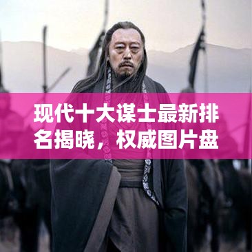 现代十大谋士最新排名揭晓，权威图片盘点，谁居榜首？
