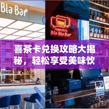 喜茶卡兑换攻略大揭秘，轻松享受美味饮品福利！