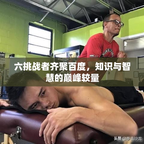 六挑战者齐聚百度，知识与智慧的巅峰较量