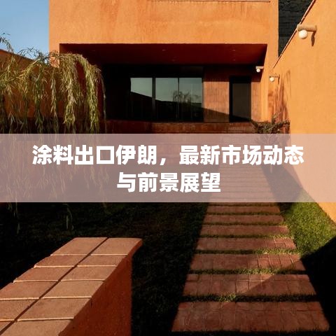 涂料出口伊朗，最新市场动态与前景展望