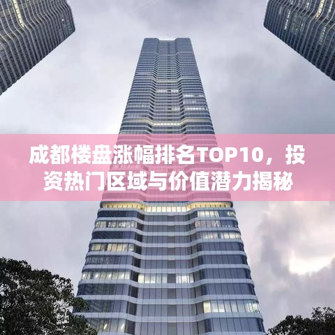 成都楼盘涨幅排名TOP10，投资热门区域与价值潜力揭秘