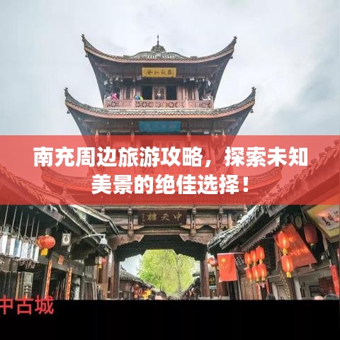 南充周边旅游攻略，探索未知美景的绝佳选择！