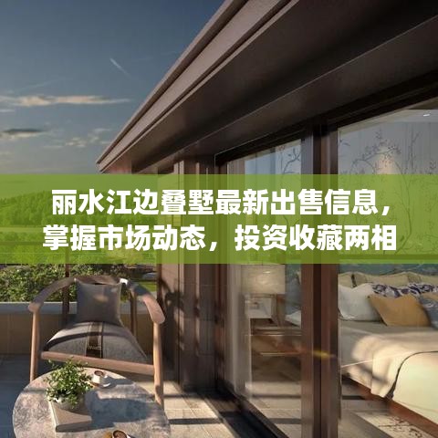 丽水江边叠墅最新出售信息，掌握市场动态，投资收藏两相宜