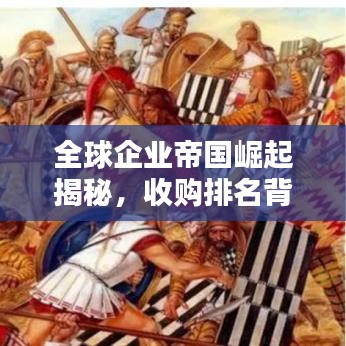 全球企业帝国崛起揭秘，收购排名背后的秘密之路