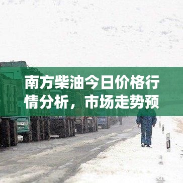 南方柴油今日价格行情分析，市场走势预测与最新报价