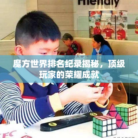 魔方世界排名纪录揭秘，顶级玩家的荣耀成就