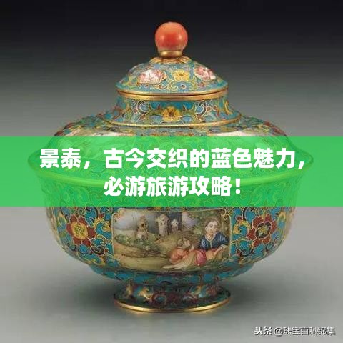 景泰，古今交织的蓝色魅力，必游旅游攻略！