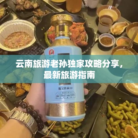 云南旅游老孙独家攻略分享，最新旅游指南