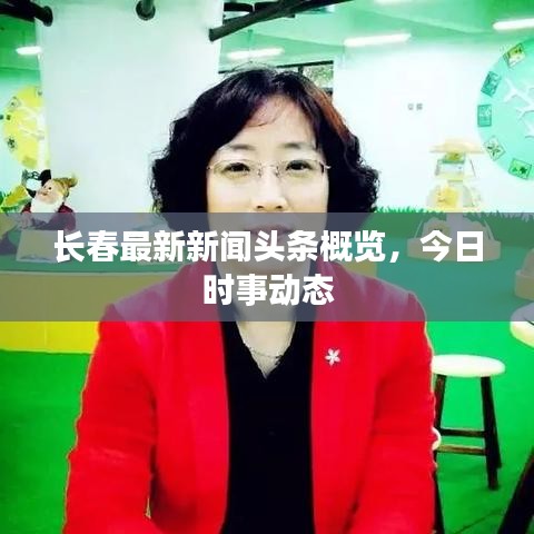 长春最新新闻头条概览，今日时事动态