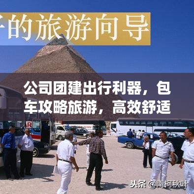 公司团建出行利器，包车攻略旅游，高效舒适团建体验全攻略