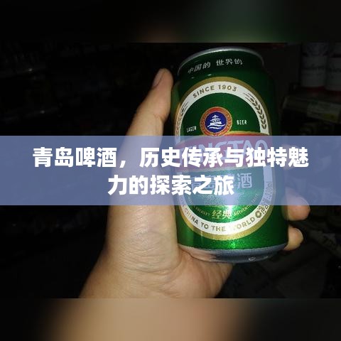 青岛啤酒，历史传承与独特魅力的探索之旅