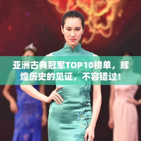 亚洲古典冠军TOP10榜单，辉煌历史的见证，不容错过！
