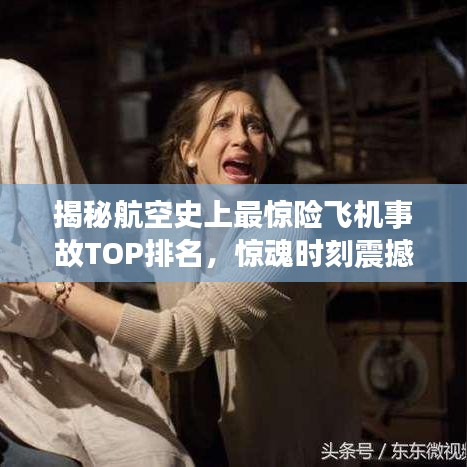 揭秘航空史上最惊险飞机事故TOP排名，惊魂时刻震撼心灵！